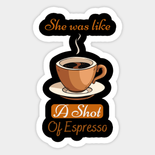 She Was Like A Shot Of Espresso,coffee lover Sticker